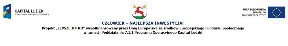 CZŁOWIEK- NAJLEPSZA INWESTYCJA! Projekt ”Lepsze Jutro” współfinansowany przez UE ze środków EFS w ramach poddziałania 7.1.1...